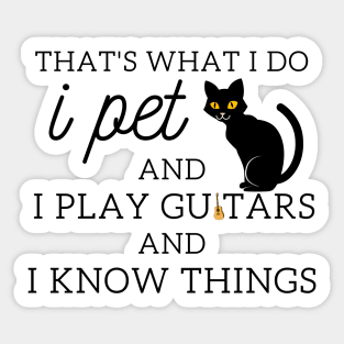 That’s What I Do I Pet Cats I Play Guitars And I Know Things Sticker